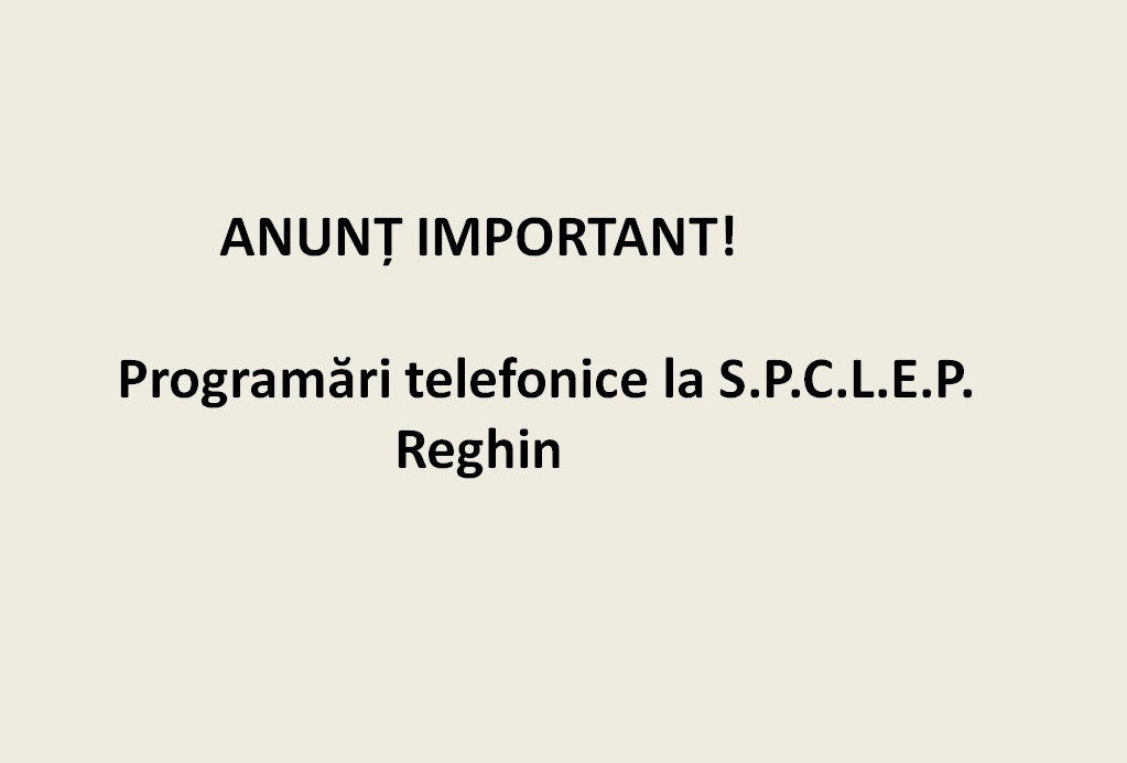 ANUNȚ: Programări telefonice la S.P.C.L.E.P Reghin